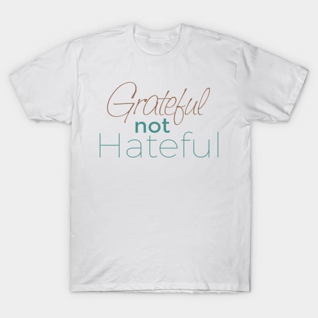 Grateful not Hateful T-Shirt by A Magical Mess